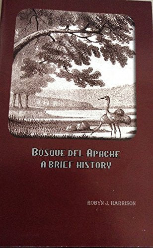 Bosque del Apache -A Brief History by Robyn J. Harrison